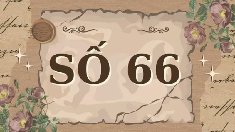 Giải nghĩa và dữ kiện: đề về 66 hôm sau đánh con gì?